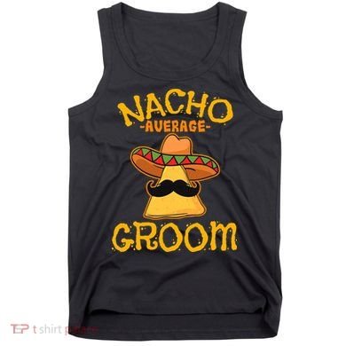 Nacho Average Groom Mexican Dish Husband Cinco De Mayo Tank Top