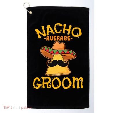 Nacho Average Groom Mexican Dish Husband Cinco De Mayo Golf Towel