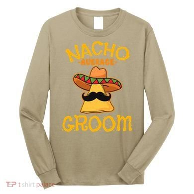 Nacho Average Groom Mexican Dish Husband Cinco De Mayo Long Sleeve Shirt
