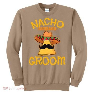 Nacho Average Groom Mexican Dish Husband Cinco De Mayo Sweatshirt
