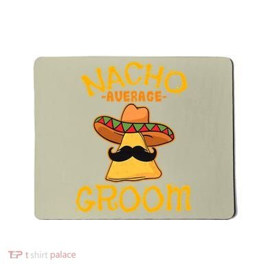 Nacho Average Groom Mexican Dish Husband Cinco De Mayo Mousepad