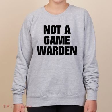 Not A Game Warden Women's Sweatshirt