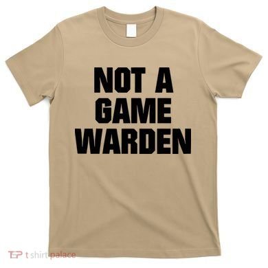 Not A Game Warden T-Shirt