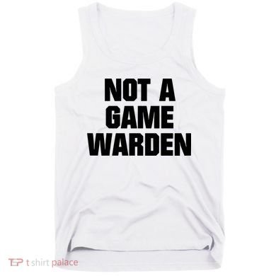 Not A Game Warden Tank Top