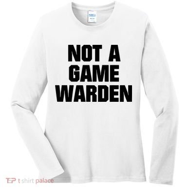 Not A Game Warden Women's Long Sleeve Shirt