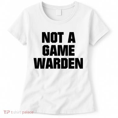 Not A Game Warden Women's T-Shirt