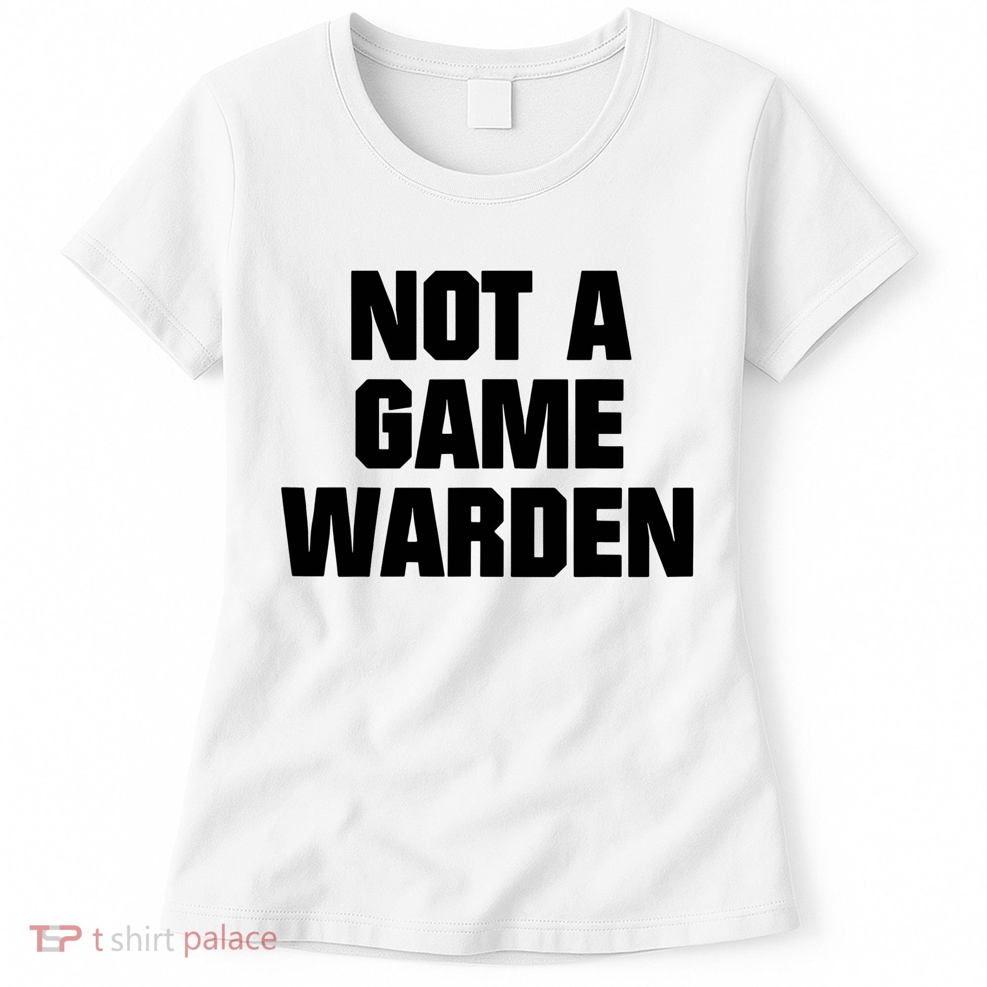 Not A Game Warden Women's T-Shirt
