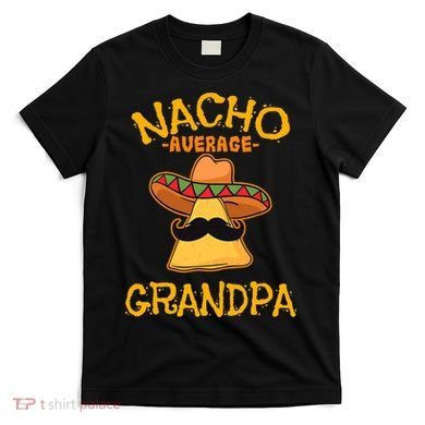 Nacho Average Grandpa Mexican Dish Granddad Cinco De Mayo T-Shirt