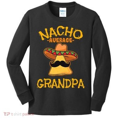 Nacho Average Grandpa Mexican Dish Granddad Cinco De Mayo Kids Long Sleeve Shirt