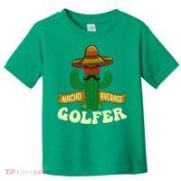 Nacho Average Golfer Golfing Lover Golf Tournament Hobby Toddler T-Shirt thumb 0