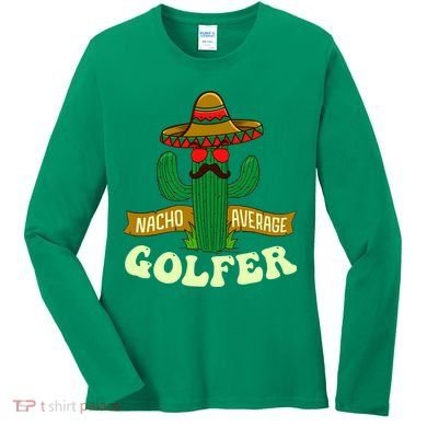 Nacho Average Golfer Golfing Lover Golf Tournament Hobby Women's Long Sleeve Shirt