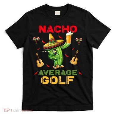 Nacho Average Golf Cinco De Mayo Mexican Fiesta Party T-Shirt