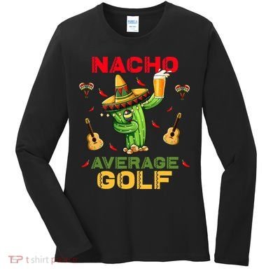 Nacho Average Golf Cinco De Mayo Mexican Fiesta Party Women's Long Sleeve Shirt