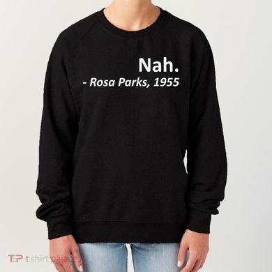 Nah. Rosa Parks, 1955 Quotation Women's Sweatshirt