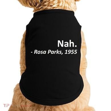 Nah. Rosa Parks, 1955 Quotation Doggie Tank