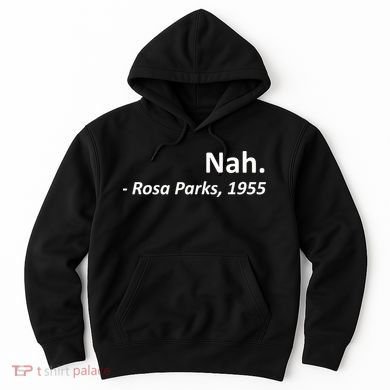 Nah. Rosa Parks, 1955 Quotation Hoodie