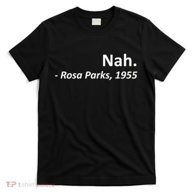 Nah. Rosa Parks, 1955 Quotation T-Shirt