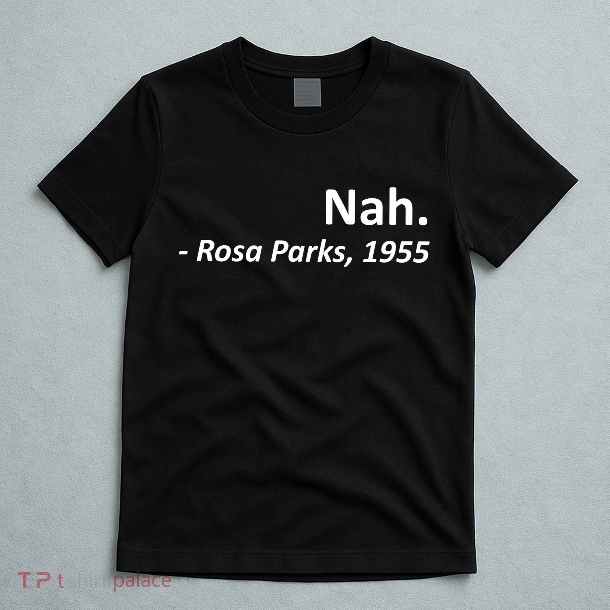 Nah. Rosa Parks, 1955 Quotation T-Shirt