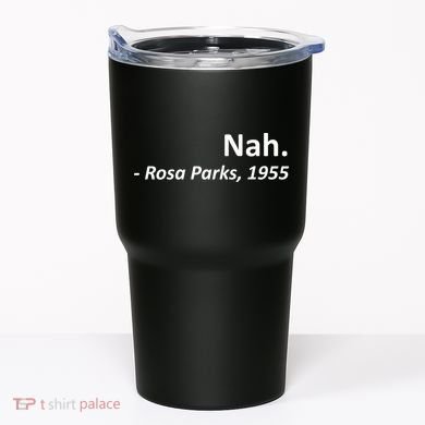 Nah. Rosa Parks, 1955 Quotation Tumbler