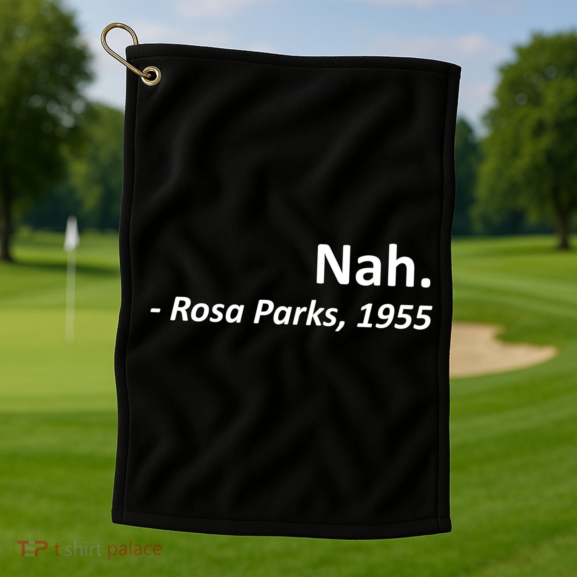 Nah. Rosa Parks, 1955 Quotation Golf Towel