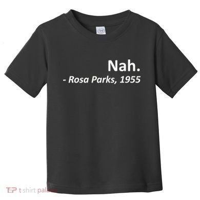 Nah. Rosa Parks, 1955 Quotation Toddler T-Shirt