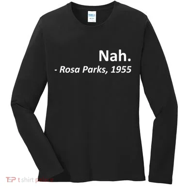 Nah. Rosa Parks, 1955 Quotation Women's Long Sleeve Shirt