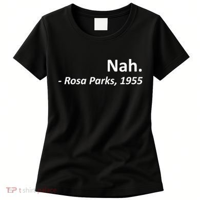 Nah. Rosa Parks, 1955 Quotation Women's T-Shirt