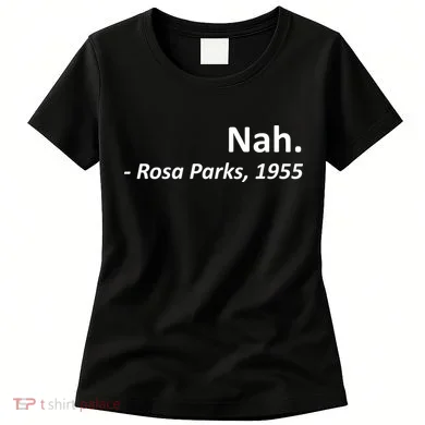 Nah. Rosa Parks, 1955 Quotation Women's T-Shirt