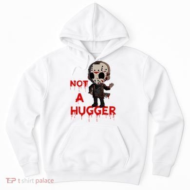 Not A Hugger Funny Jason Friday The 13th Funny Hugger Hoodie