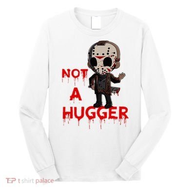 Not A Hugger Funny Jason Friday The 13th Funny Hugger Long Sleeve Shirt
