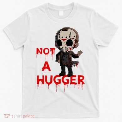 Not A Hugger Funny Jason Friday The 13th Funny Hugger T-Shirt