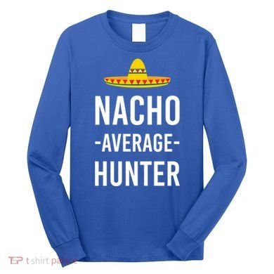 Nacho Average Hunter Deer Duck Hunting Dad Hunt Shooting Funny Gift Long Sleeve Shirt