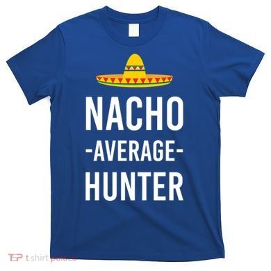 Nacho Average Hunter Deer Duck Hunting Dad Hunt Shooting Funny Gift T-Shirt