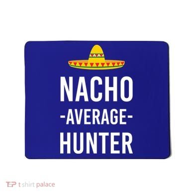 Nacho Average Hunter Deer Duck Hunting Dad Hunt Shooting Funny Gift Mousepad