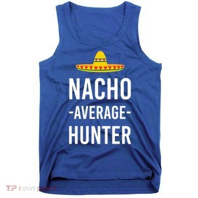 Nacho Average Hunter Deer Duck Hunting Dad Hunt Shooting Funny Gift Tank Top