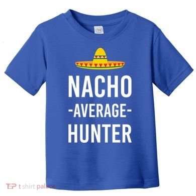 Nacho Average Hunter Deer Duck Hunting Dad Hunt Shooting Funny Gift Toddler T-Shirt