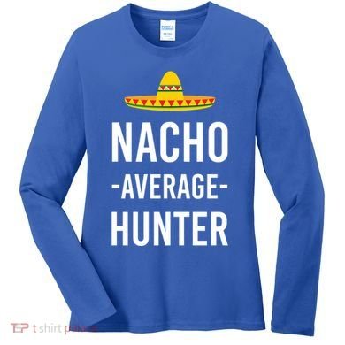 Nacho Average Hunter Deer Duck Hunting Dad Hunt Shooting Funny Gift Women's Long Sleeve Shirt