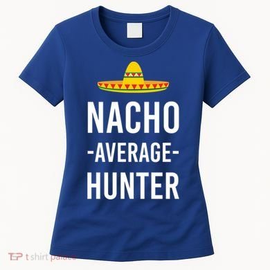 Nacho Average Hunter Deer Duck Hunting Dad Hunt Shooting Funny Gift Women's T-Shirt