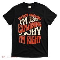 Not Arguing I'm Just Explaining Why I'm Right T-Shirt thumb 0
