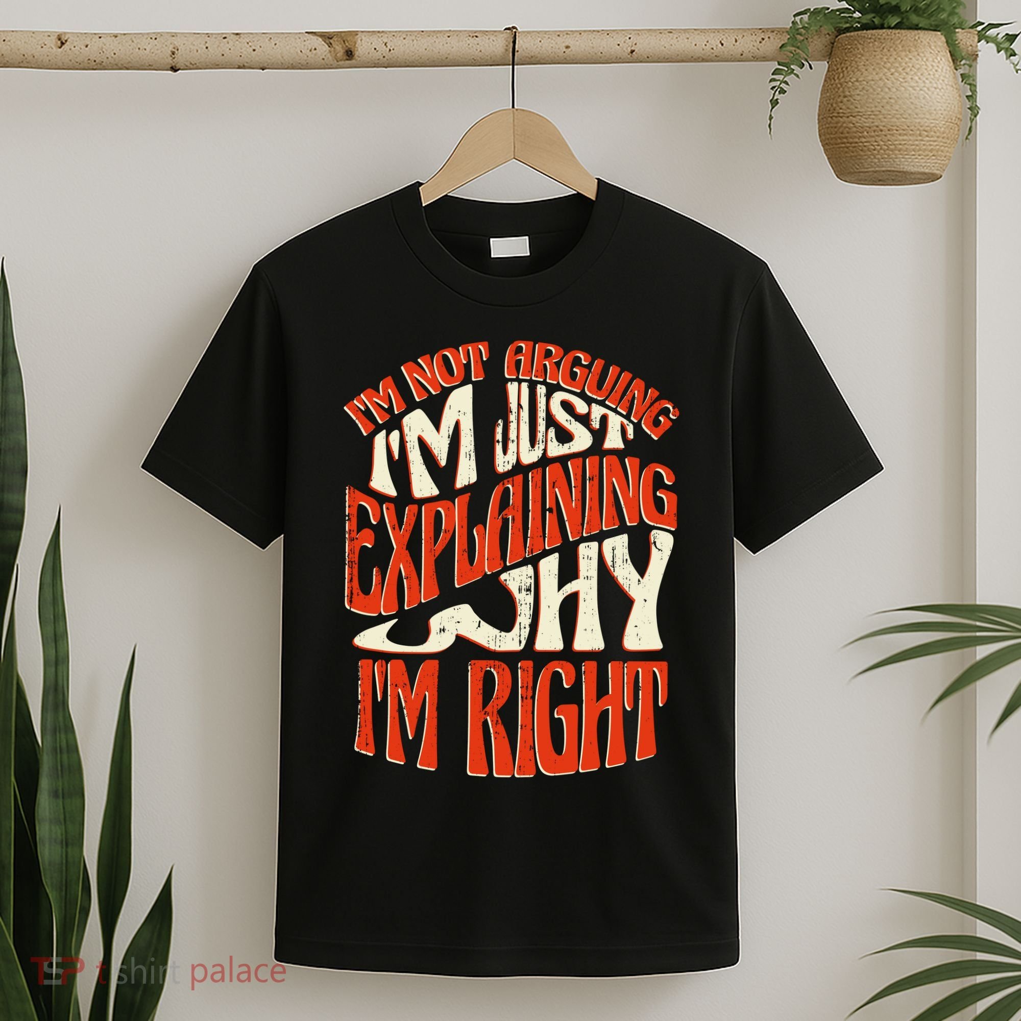 Not Arguing I'm Just Explaining Why I'm Right T-Shirt