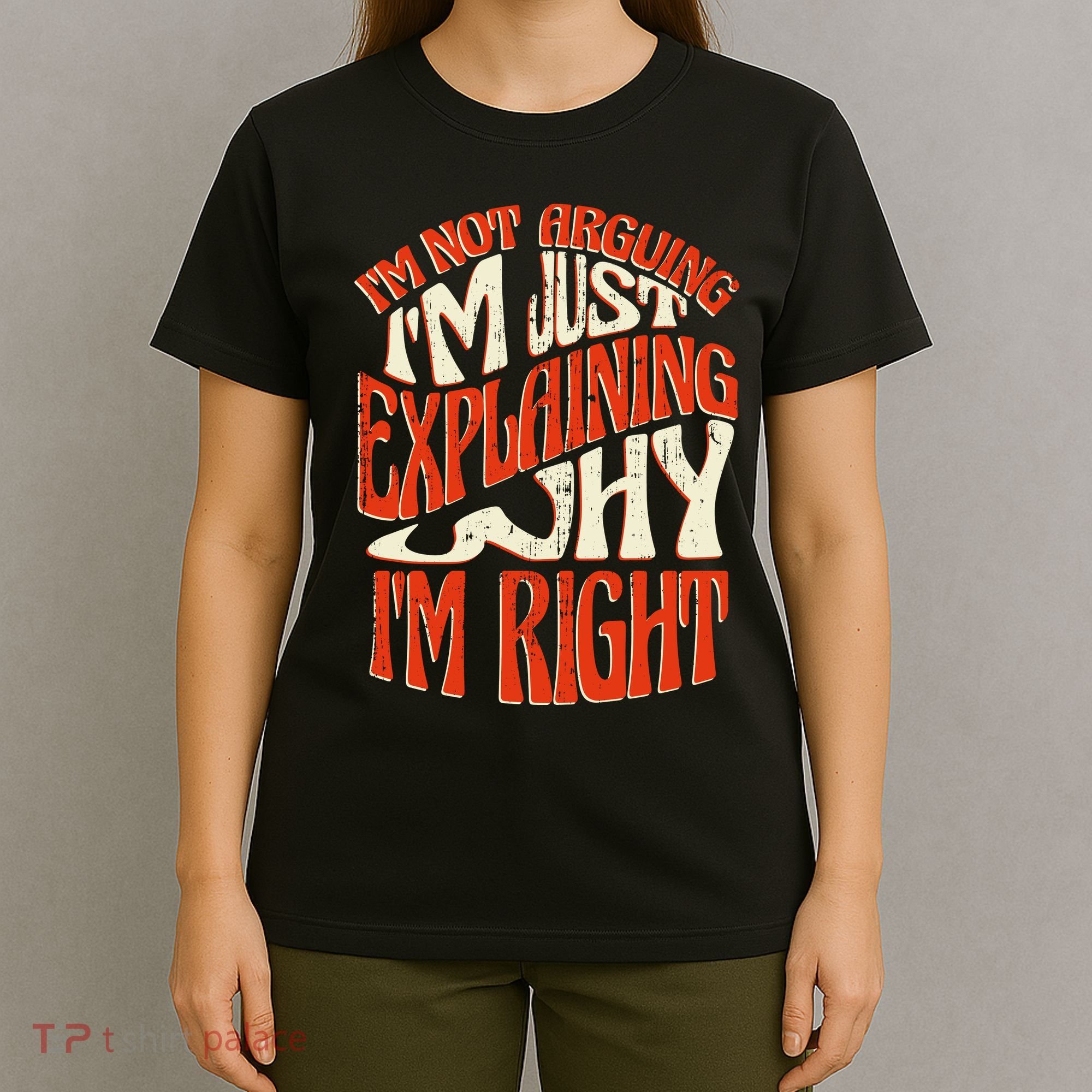 Not Arguing I'm Just Explaining Why I'm Right T-Shirt