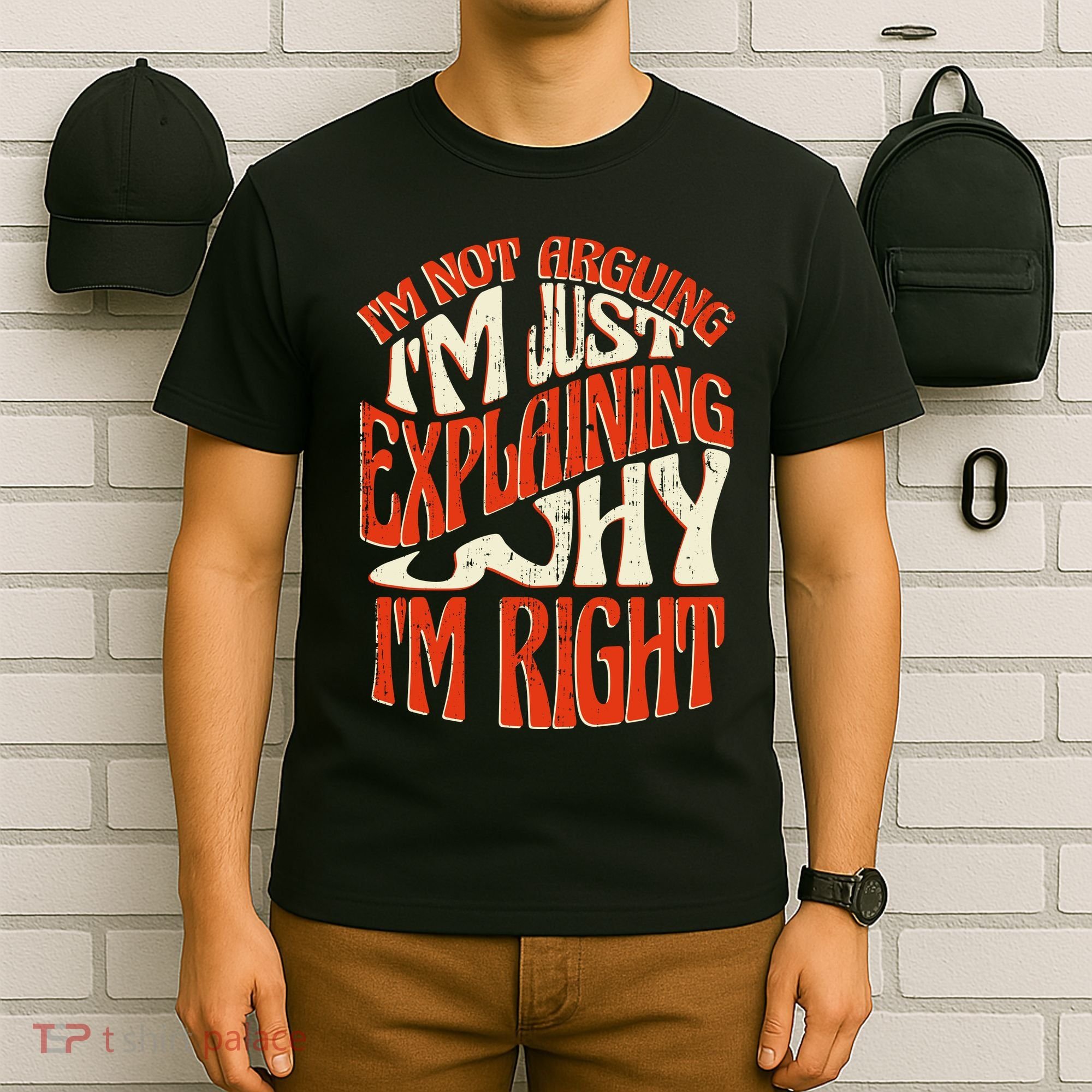Not Arguing I'm Just Explaining Why I'm Right T-Shirt