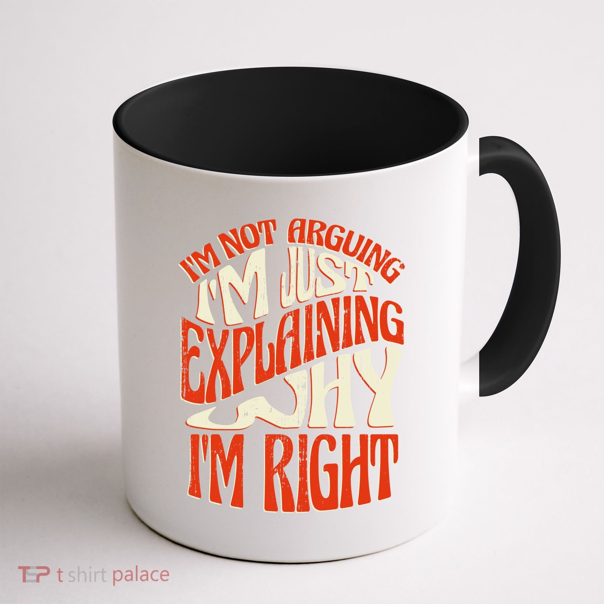 Not Arguing I'm Just Explaining Why I'm Right Coffee Mug