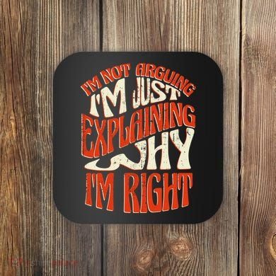 Not Arguing I'm Just Explaining Why I'm Right Coaster
