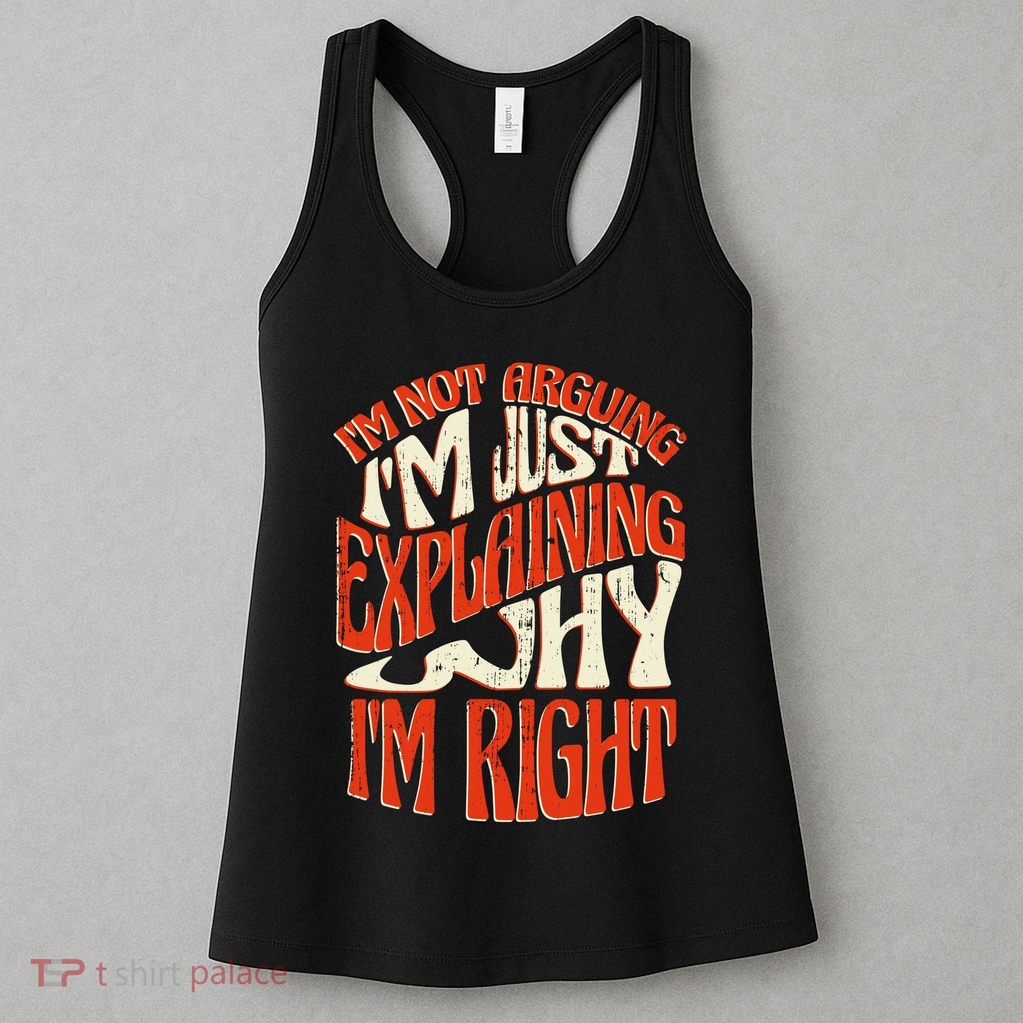 Not Arguing I'm Just Explaining Why I'm Right Women's Tank Top