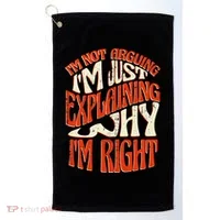 Not Arguing I'm Just Explaining Why I'm Right Golf Towel thumb 0