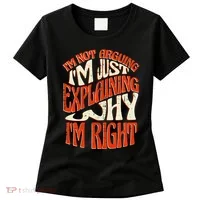 Not Arguing I'm Just Explaining Why I'm Right Women's T-Shirt thumb 0