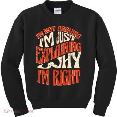 Not Arguing I'm Just Explaining Why I'm Right Kids Sweatshirt
