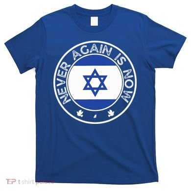 Never Again Is Now  Support for Jews and Israel  T-Shirt