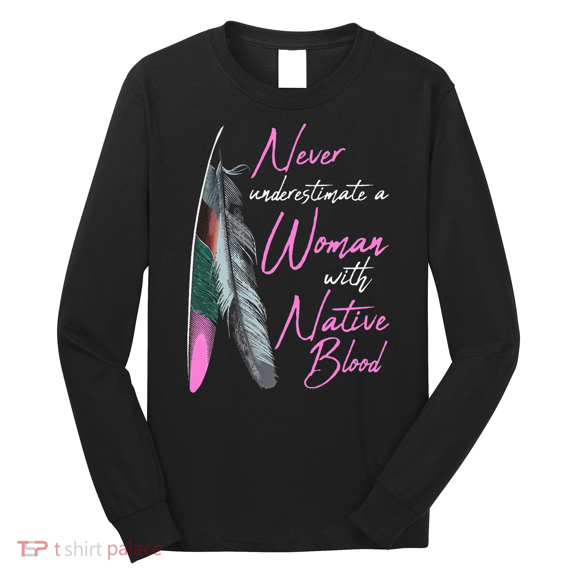 Native American Indian A Woman With Native Blood Long Sleeve Shirt